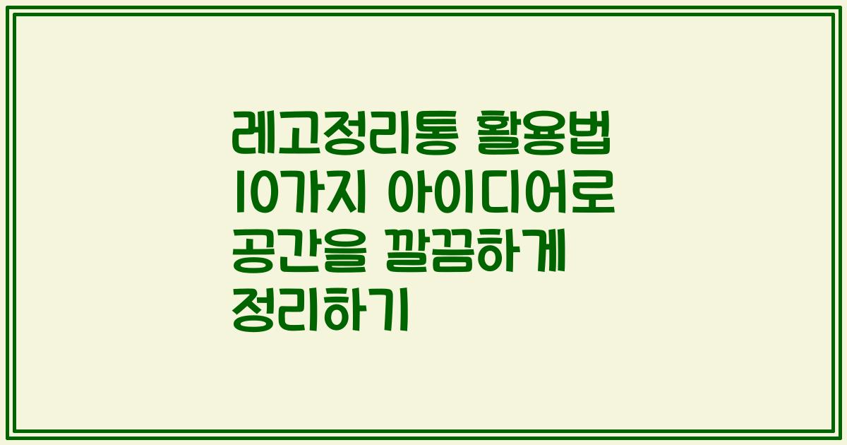 레고정리통 활용법 10가지 아이디어로 공간을 깔끔하게 정리하기