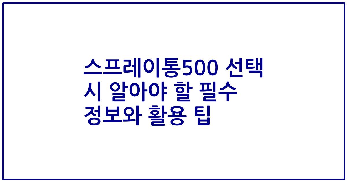 스프레이통500 선택 시 알아야 할 필수 정보와 활용 팁