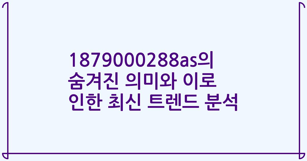 1879000288as의 숨겨진 의미와 이로 인한 최신 트렌드 분석