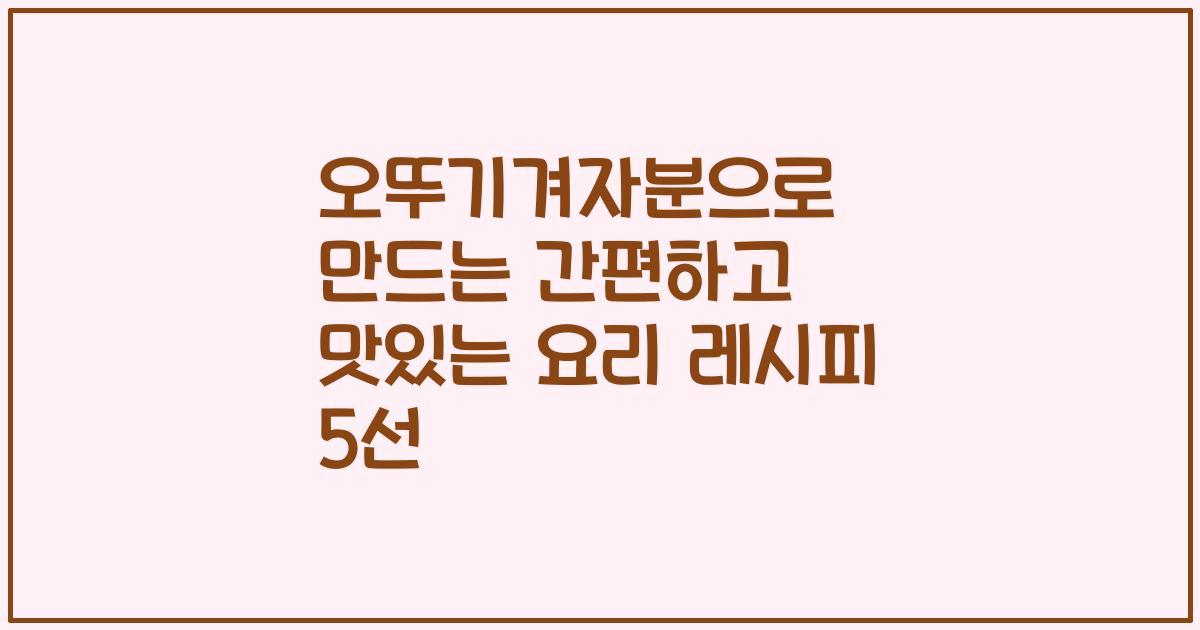 오뚜기겨자분으로 만드는 간편하고 맛있는 요리 레시피 5선
