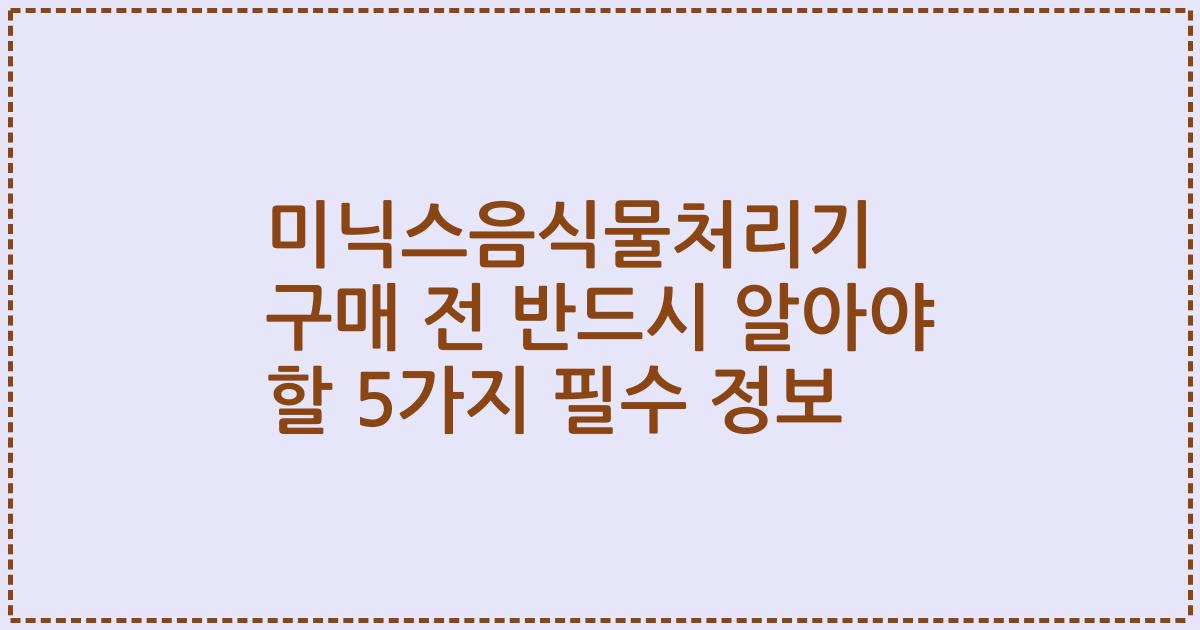 미닉스음식물처리기 구매 전 반드시 알아야 할 5가지 필수 정보