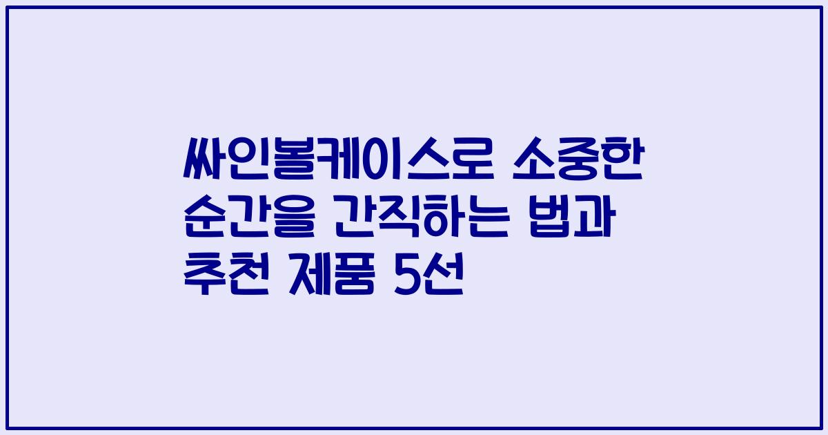 싸인볼케이스로 소중한 순간을 간직하는 법과 추천 제품 5선