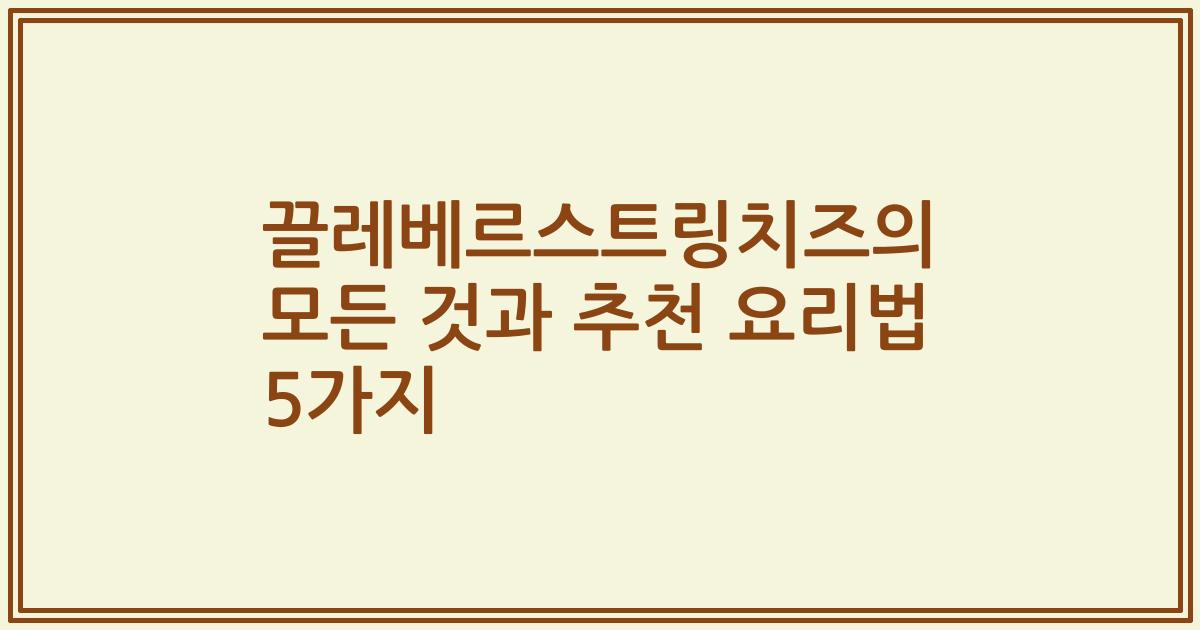 끌레베르스트링치즈의 모든 것과 추천 요리법 5가지
