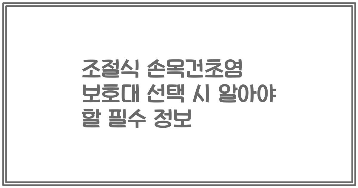 조절식 손목건초염 보호대 선택 시 알아야 할 필수 정보