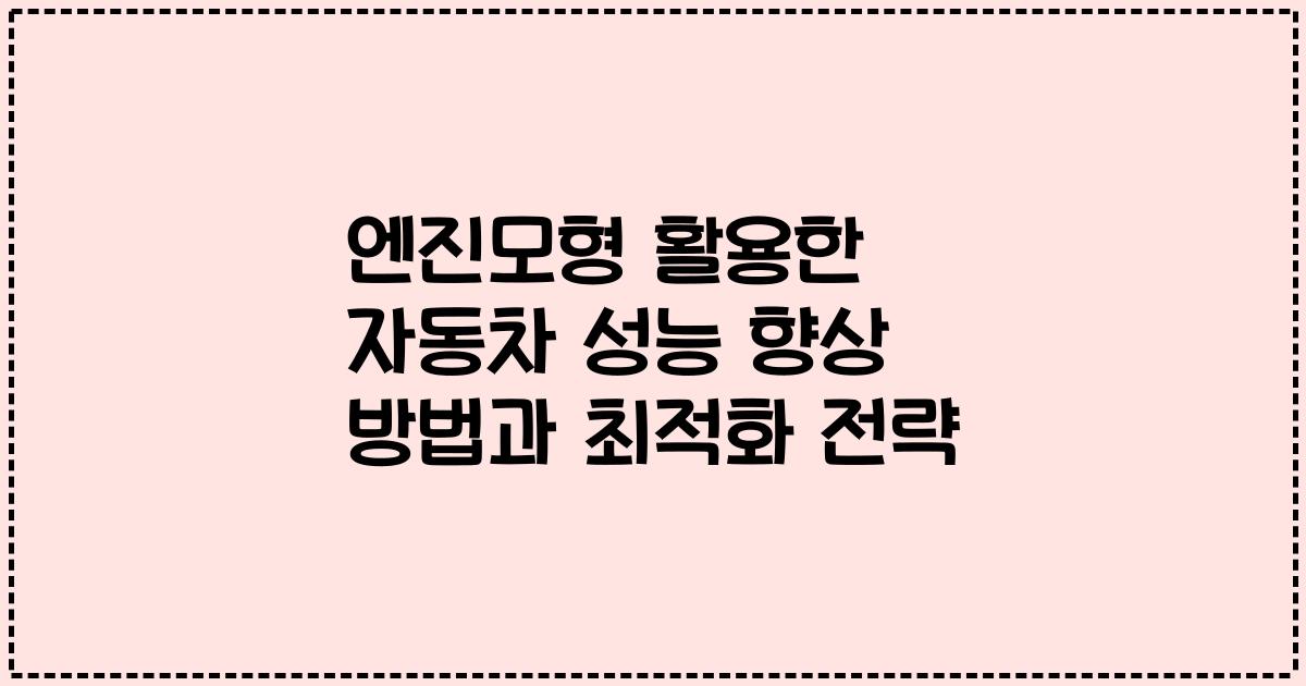 엔진모형 활용한 자동차 성능 향상 방법과 최적화 전략