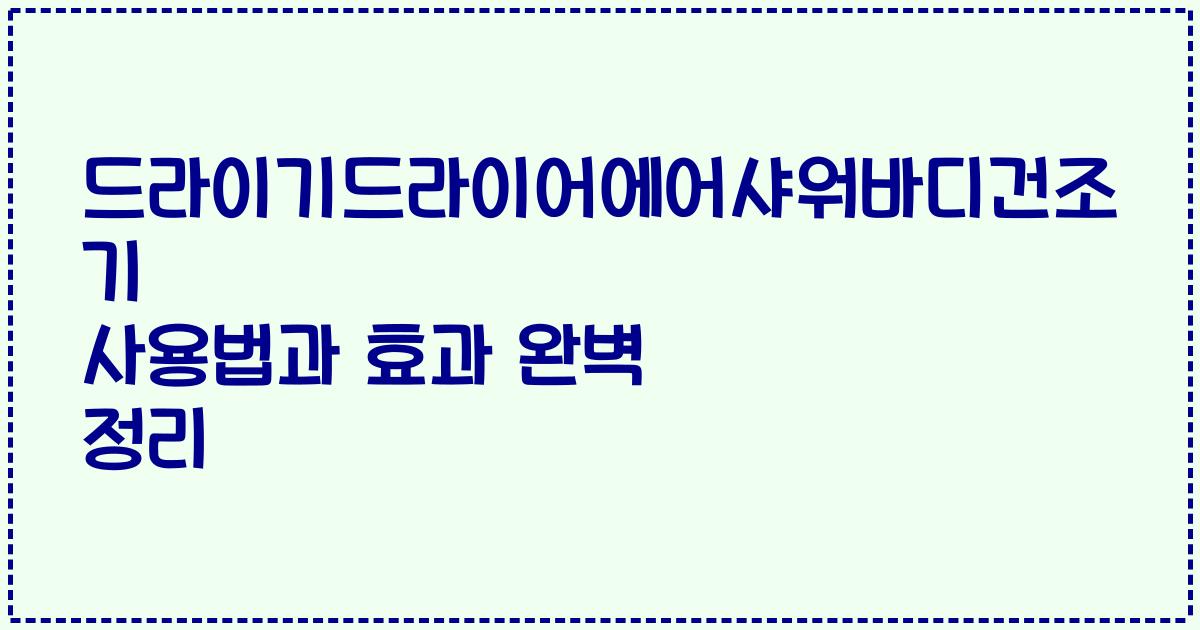 드라이기드라이어에어샤워바디건조기 사용법과 효과 완벽 정리