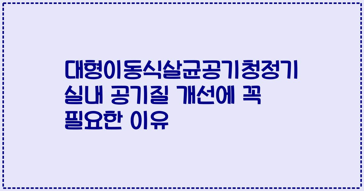 대형이동식살균공기청정기 실내 공기질 개선에 꼭 필요한 이유