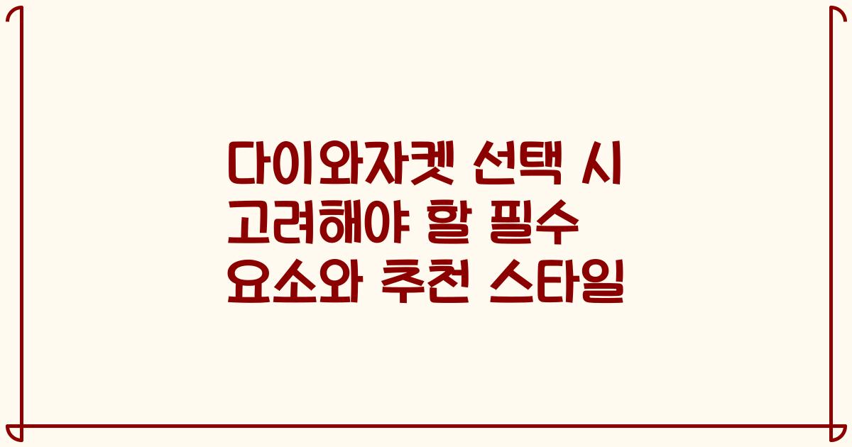다이와자켓 선택 시 고려해야 할 필수 요소와 추천 스타일