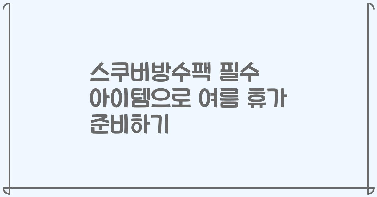 스쿠버방수팩 필수 아이템으로 여름 휴가 준비하기