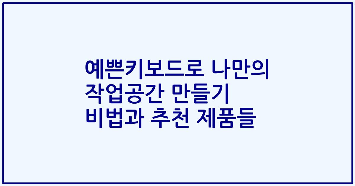 예쁜키보드로 나만의 작업공간 만들기 비법과 추천 제품들