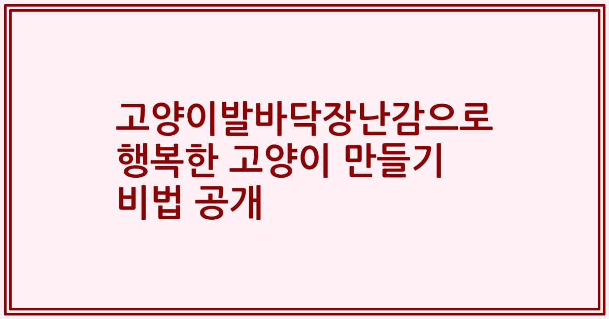 고양이발바닥장난감으로 행복한 고양이 만들기 비법 공개