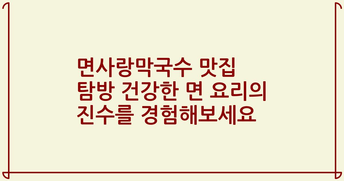 면사랑막국수 맛집 탐방 건강한 면 요리의 진수를 경험해보세요