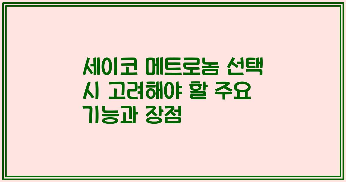 세이코 메트로놈 선택 시 고려해야 할 주요 기능과 장점