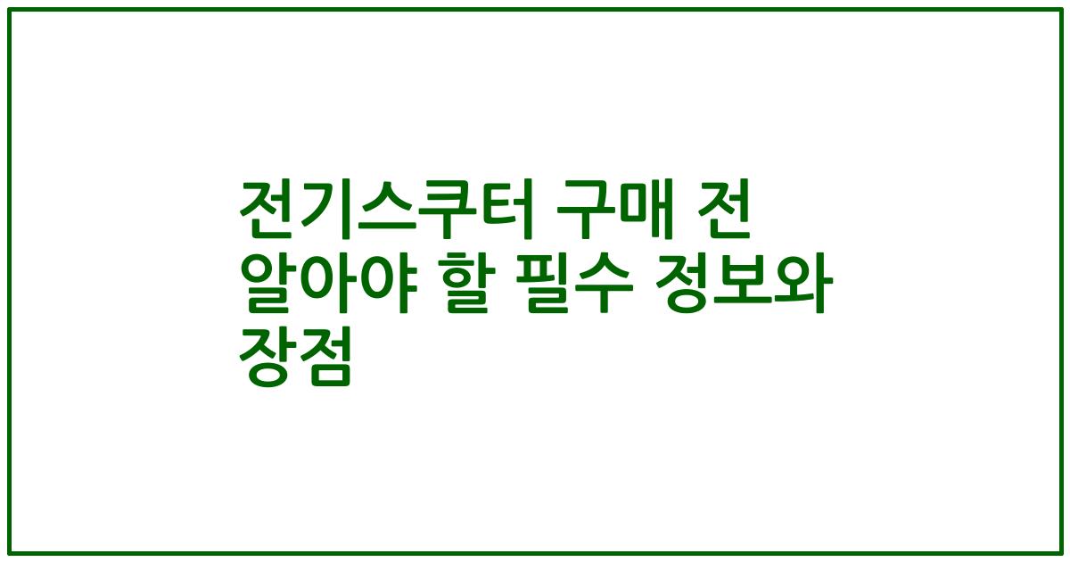 전기스쿠터 구매 전 알아야 할 필수 정보와 장점