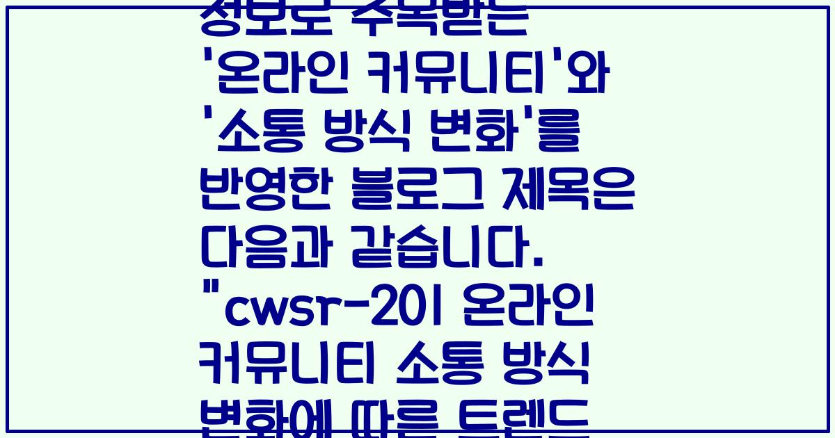 cwsr-201의 최신 정보로 주목받는 '온라인 커뮤니티'와 '소통 방식 변화'를 반영한 블로그 제목은 다음과 같습니다. 