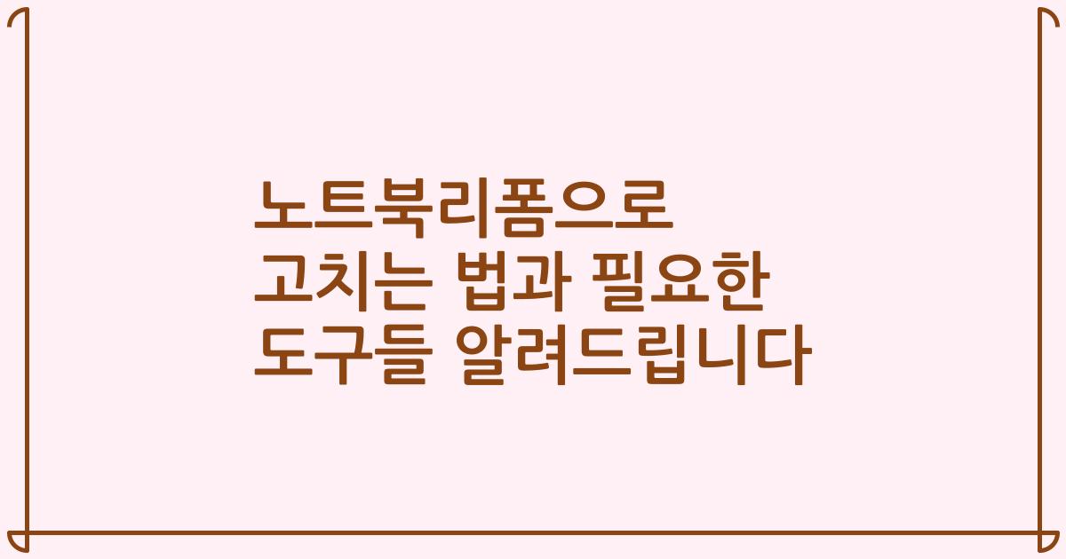 노트북리폼으로 고치는 법과 필요한 도구들 알려드립니다
