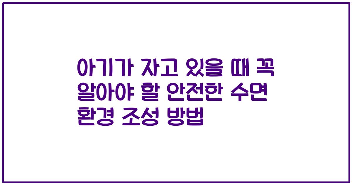 아기가 자고 있을 때 꼭 알아야 할 안전한 수면 환경 조성 방법