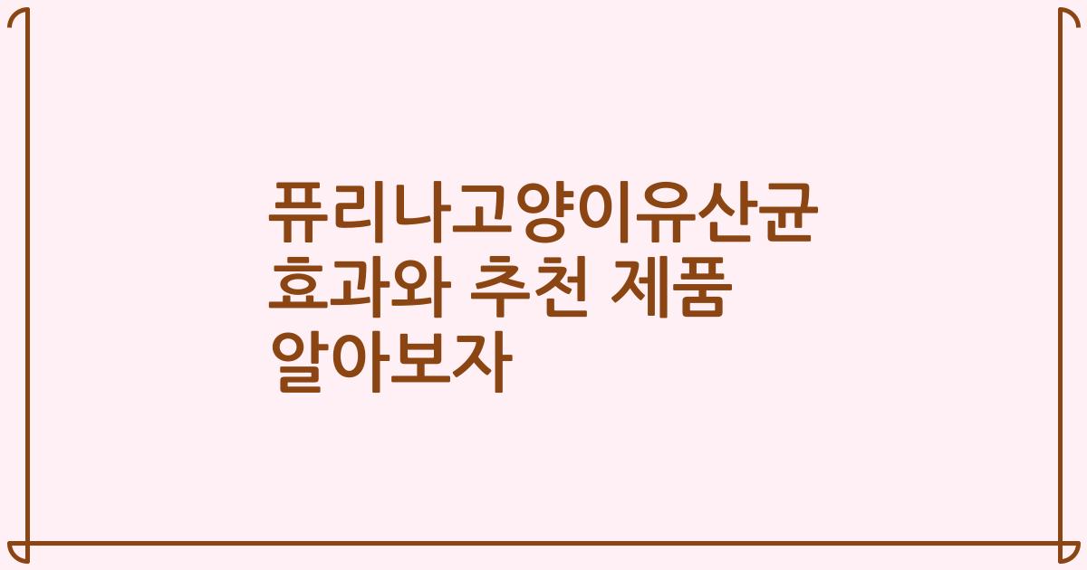 퓨리나고양이유산균 효과와 추천 제품 알아보자