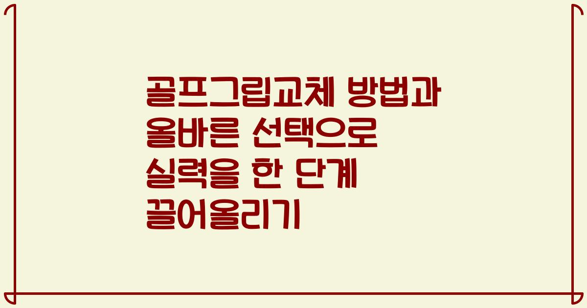 골프그립교체 방법과 올바른 선택으로 실력을 한 단계 끌어올리기