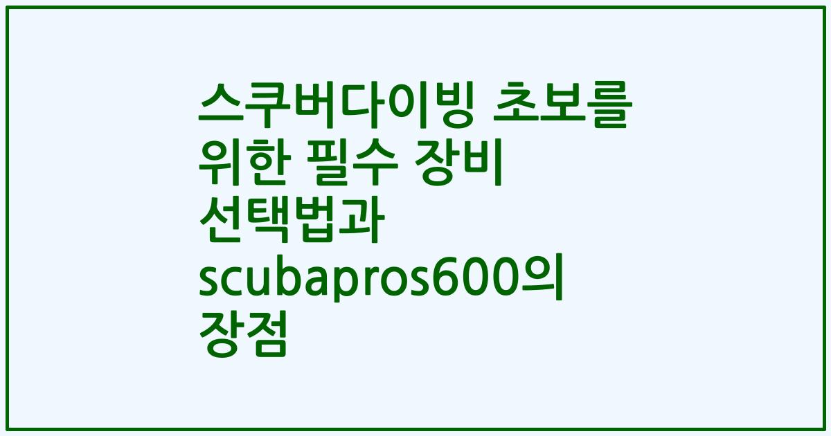 스쿠버다이빙 초보를 위한 필수 장비 선택법과 scubapros600의 장점